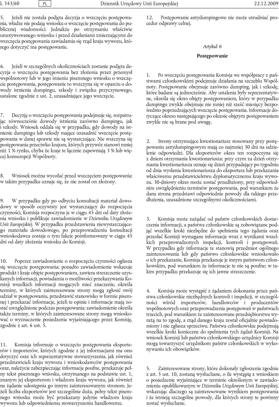 Jeżeli w szczególnych okolicznościach zostanie podjęta decyzja o wszczęciu postępowania bez złożenia przez przemysł wspólnotowy lub w jego imieniu pisemnego wniosku o wszczęcie postępowania,