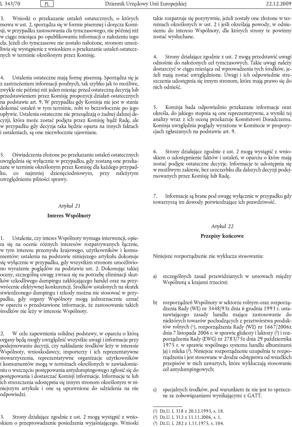 Jeżeli cło tymczasowe nie zostało nałożone, stronom umożliwia się wystąpienie z wnioskiem o przekazanie ustaleń ostatecznych w terminie określonym przez Komisję. 4.