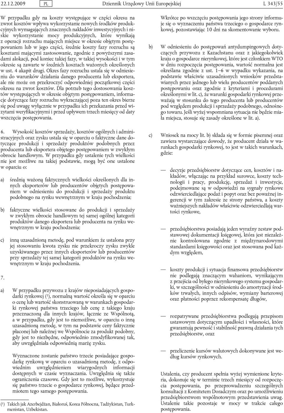 nakładów inwestycyjnych i niskie wykorzystanie mocy produkcyjnych, które wynikają z operacji rozruchu mających miejsce w okresie objętym postępowaniem lub w jego części, średnie koszty fazy rozruchu