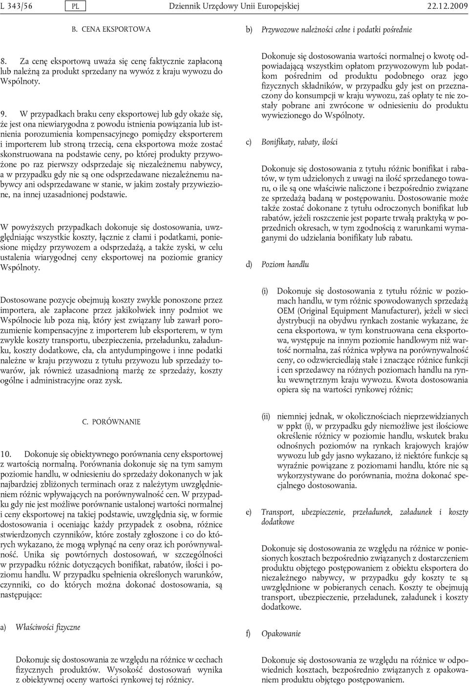 W przypadkach braku ceny eksportowej lub gdy okaże się, że jest ona niewiarygodna z powodu istnienia powiązania lub istnienia porozumienia kompensacyjnego pomiędzy eksporterem i importerem lub stroną