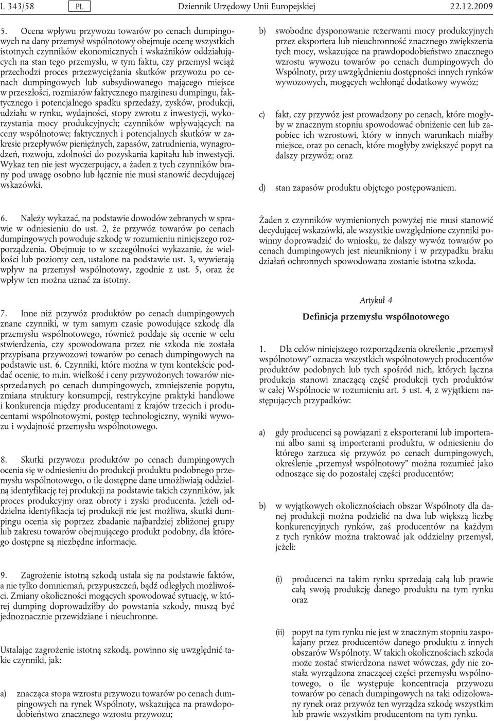 faktu, czy przemysł wciąż przechodzi proces przezwyciężania skutków przywozu po cenach dumpingowych lub subsydiowanego mającego miejsce w przeszłości, rozmiarów faktycznego marginesu dumpingu,