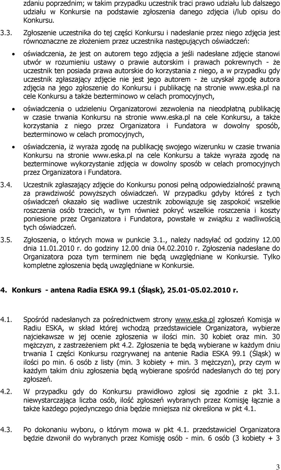 zdjęcia a jeśli nadesłane zdjęcie stanowi utwór w rozumieniu ustawy o prawie autorskim i prawach pokrewnych - że uczestnik ten posiada prawa autorskie do korzystania z niego, a w przypadku gdy