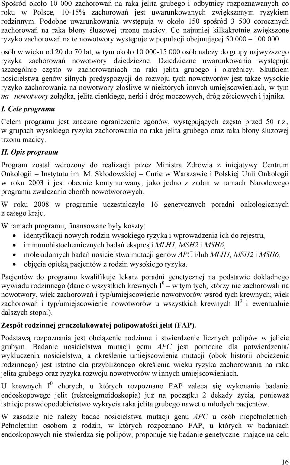 Co najmniej kilkakrotnie zwiększone ryzyko zachorowań na te nowotwory występuje w populacji obejmującej 50 000 100 000 osób w wieku od 20 do 70 lat, w tym około 10 000-15 000 osób należy do grupy