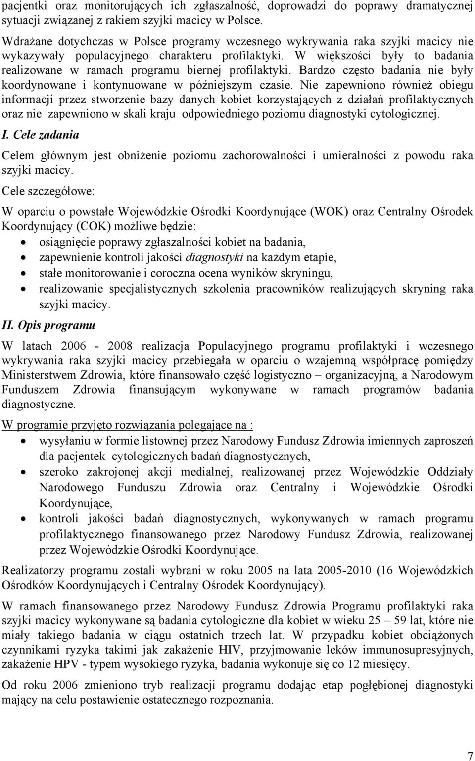 W większości były to badania realizowane w ramach programu biernej profilaktyki. Bardzo często badania nie były koordynowane i kontynuowane w późniejszym czasie.