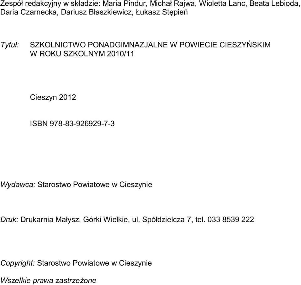 Cieszyn 2012 ISBN 978-83-926929-7-3 Wydawca: Starostwo Powiatowe w Cieszynie Druk: Drukarnia Małysz, Górki