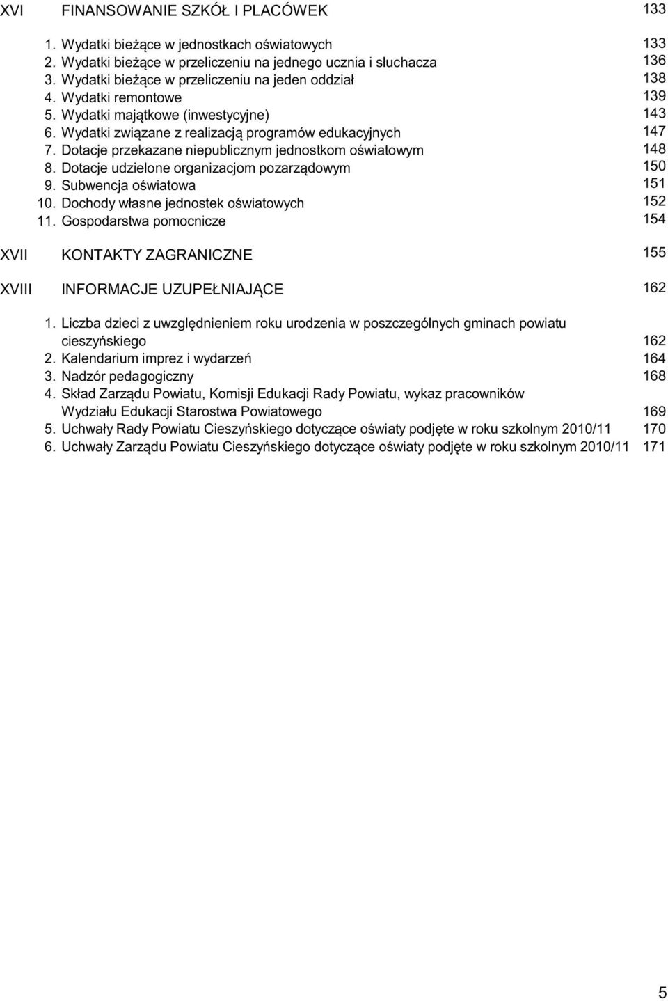 Dotacje przekazane niepublicznym jednostkom o wiatowym 8. Dotacje udzielone organizacjom pozarz dowym 9. Subwencja o wiatowa 10. Dochody własne jednostek o wiatowych 11.