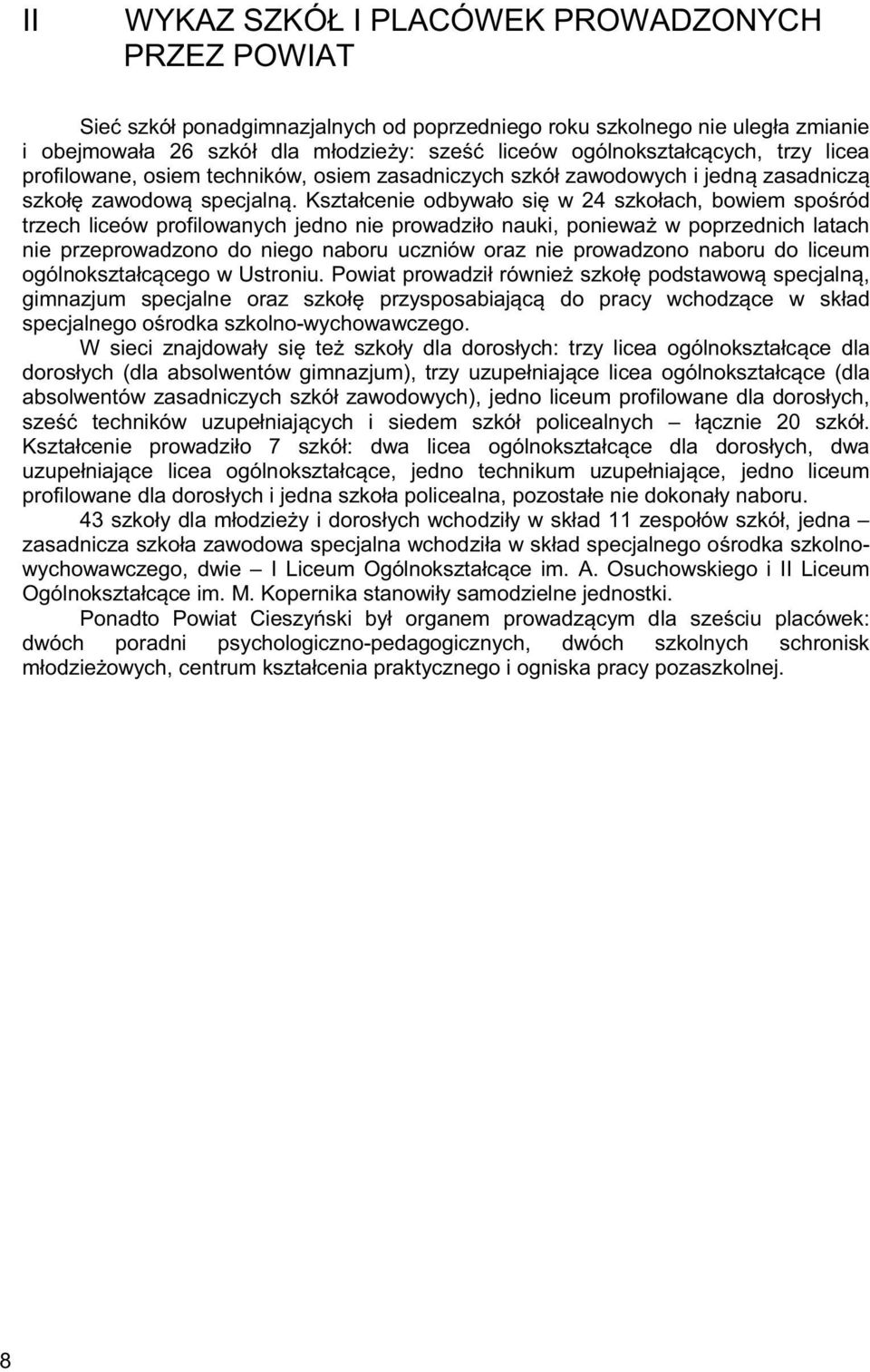Kształcenie odbywało si w 24 szkołach, bowiem spo ród trzech liceów profilowanych jedno nie prowadziło nauki, poniewa w poprzednich latach nie przeprowadzono do niego naboru uczniów oraz nie