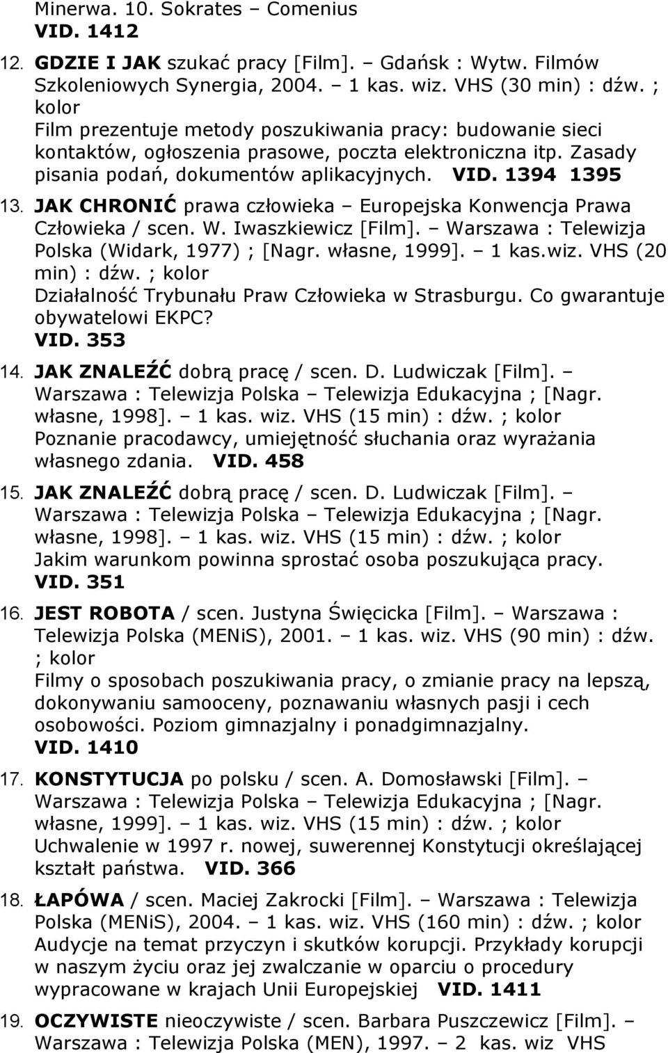 JAK CHRONIĆ prawa człowieka Europejska Konwencja Prawa Człowieka / scen. W. Iwaszkiewicz [Film]. Warszawa : Telewizja Polska (Widark, 1977) ; [Nagr. własne, 1999]. 1 kas.wiz. VHS (20 min) : dźw.