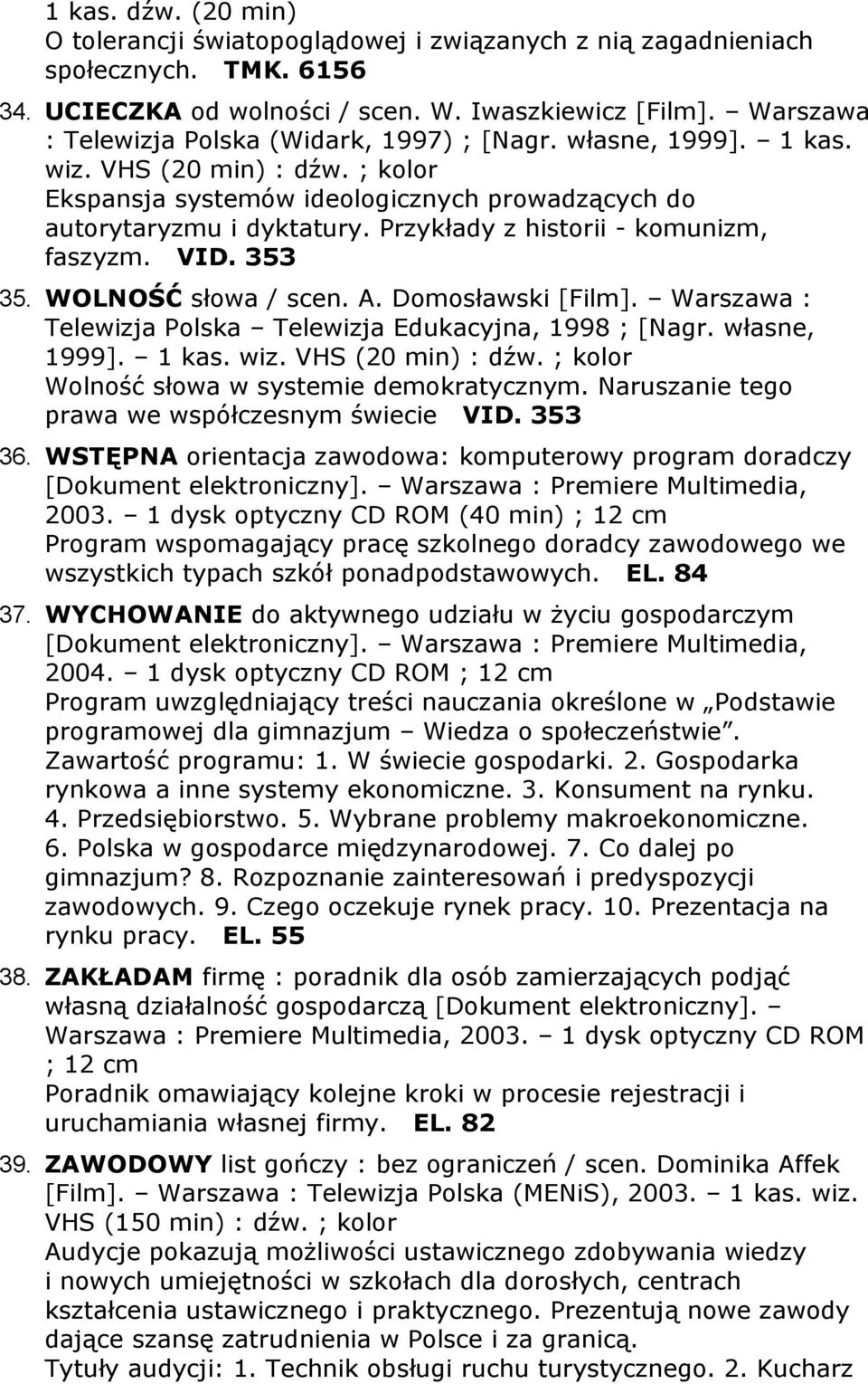 Przykłady z historii - komunizm, faszyzm. VID. 353 35. WOLNOŚĆ słowa / scen. A. Domosławski [Film]. Warszawa : Telewizja Polska Telewizja Edukacyjna, 1998 ; [Nagr. własne, 1999].