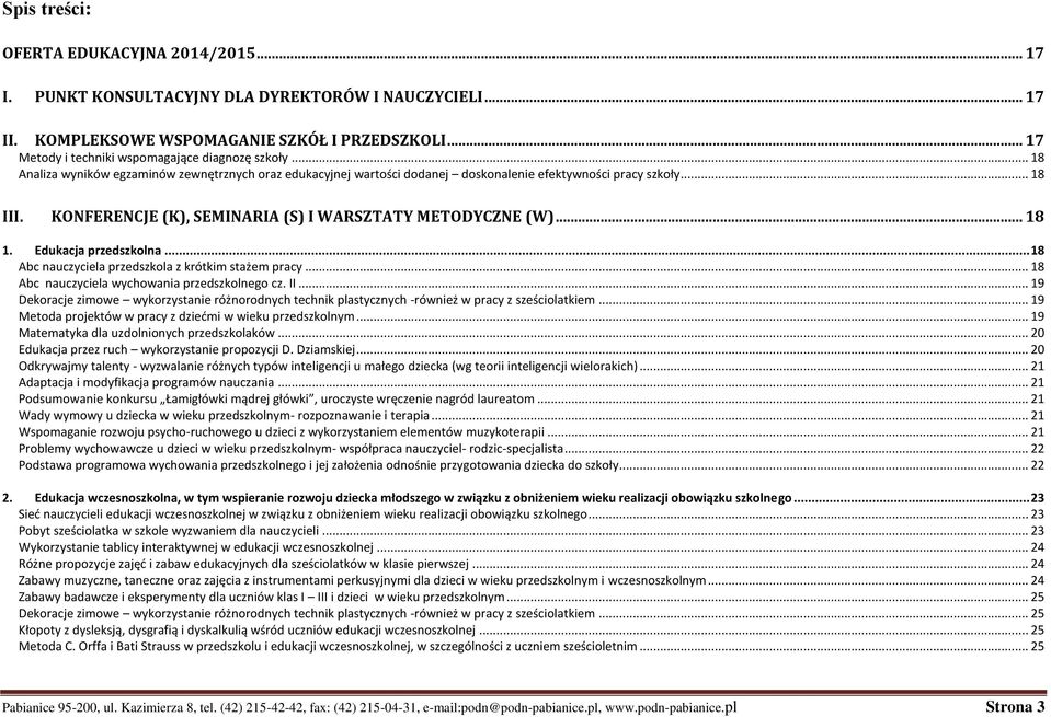 KONFERENCJE (K), SEMINARIA (S) I WARSZTATY METODYCZNE (W)... 18 1. Edukacja przedszkolna... 18 Abc nauczyciela przedszkola z krótkim stażem pracy... 18 Abc nauczyciela wychowania przedszkolnego cz.
