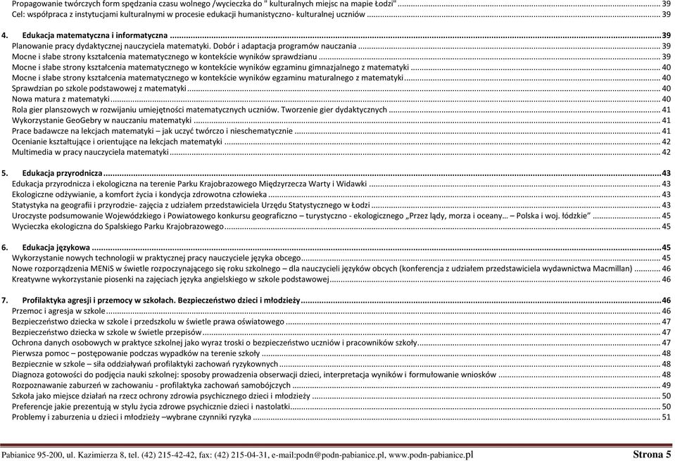 .. 39 Planowanie pracy dydaktycznej nauczyciela matematyki. Dobór i adaptacja programów nauczania... 39 Mocne i słabe strony kształcenia matematycznego w kontekście wyników sprawdzianu.