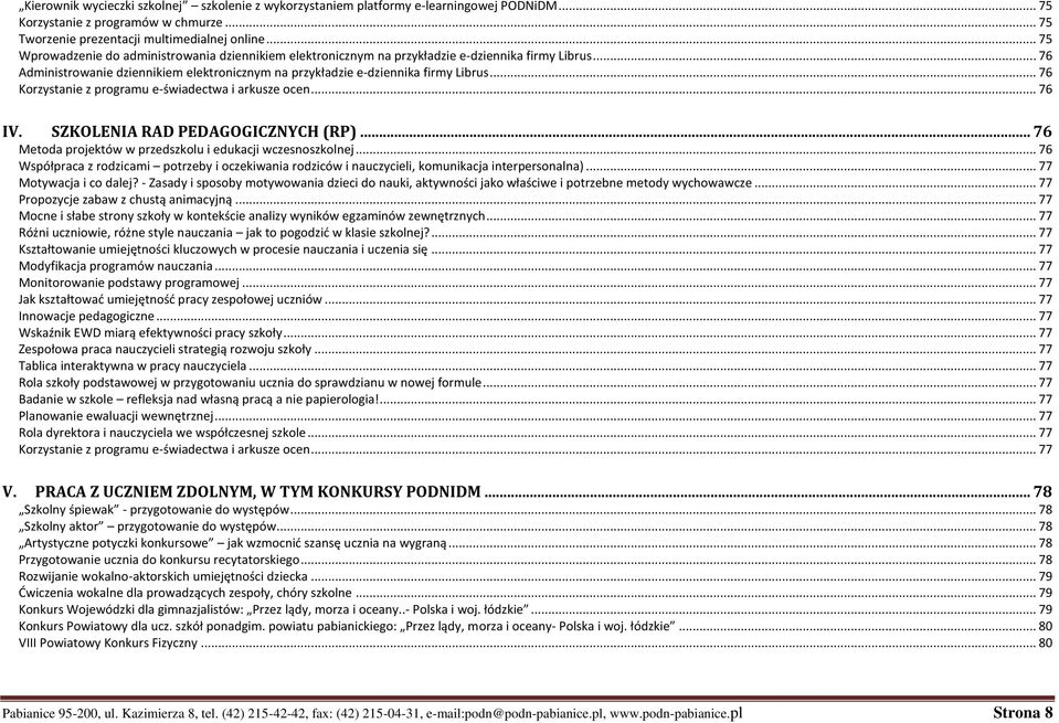 .. 76 Korzystanie z programu e-świadectwa i arkusze ocen... 76 IV. SZKOLENIA RAD PEDAGOGICZNYCH (RP)... 76 Metoda projektów w przedszkolu i edukacji wczesnoszkolnej.