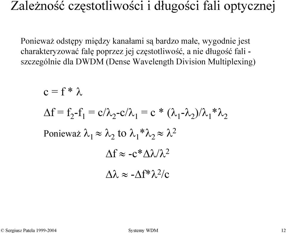 DWDM (Dense Wavelength Division Multiplexing) c = f * λ f= f 2 -f 1 = c/λ 2 -c/λ 1 = c * (λ 1 -λ 2