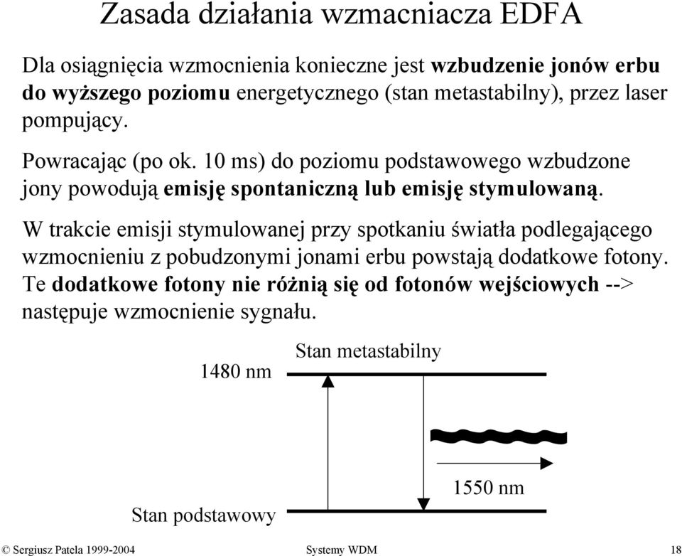 10 ms) do poziomu podstawowego wzbudzone jony powodują emisję spontaniczną lub emisję stymulowaną.