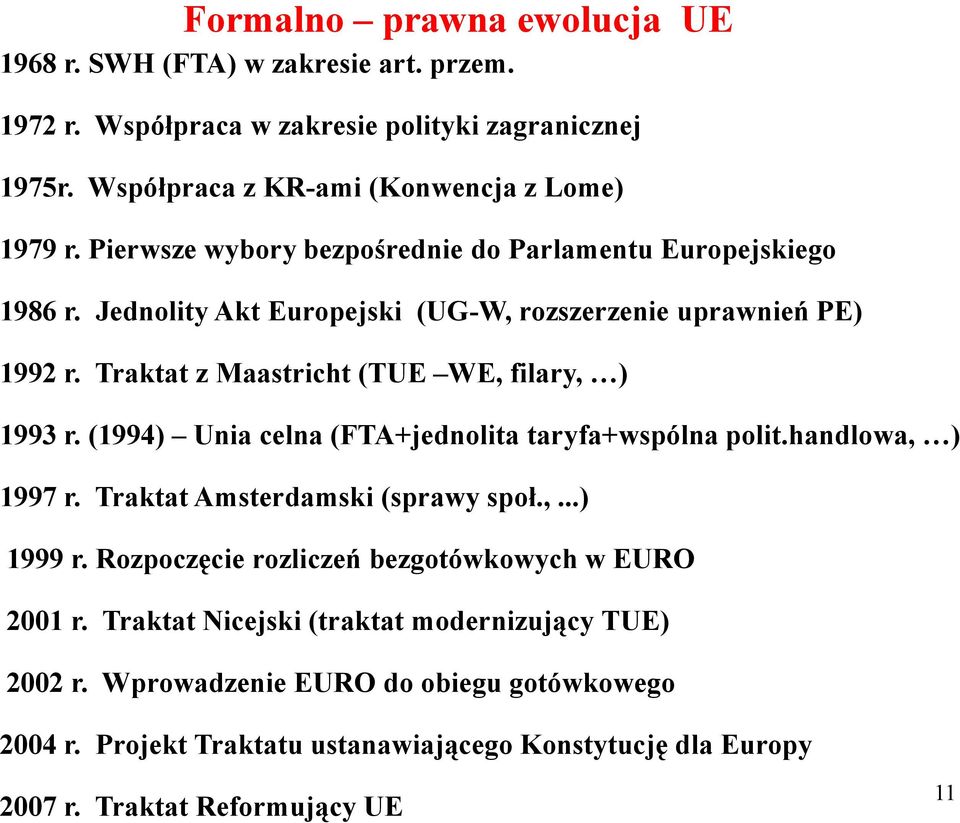 (1994) Unia celna (FTA+jednolita taryfa+wspólna polit.handlowa, ) 1997 r. Traktat Amsterdamski (sprawy społ.,...) 1999 r. Rozpoczęcie rozliczeń bezgotówkowych w EURO 2001 r.