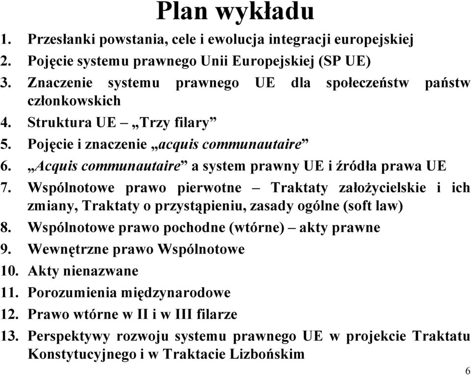 Acquis communautaire a system prawny UE i źródła prawa UE 7. Wspólnotowe prawo pierwotne Traktaty załoŝycielskie i ich zmiany, Traktaty o przystąpieniu, zasady ogólne (soft law) 8.