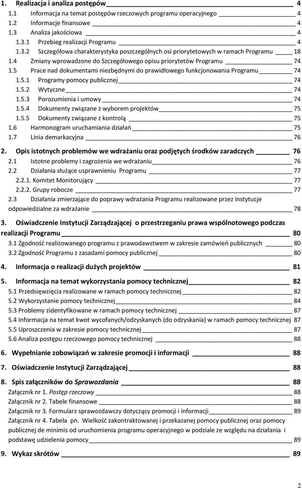 4 Zmiany wprowadzone do Szczegółowego opisu priorytetów Programu 74 1.5 Prace nad dokumentami niezbędnymi do prawidłowego funkcjonowania Programu 74 1.5.1 Programy pomocy publicznej 74 1.5.2 Wytyczne 74 1.