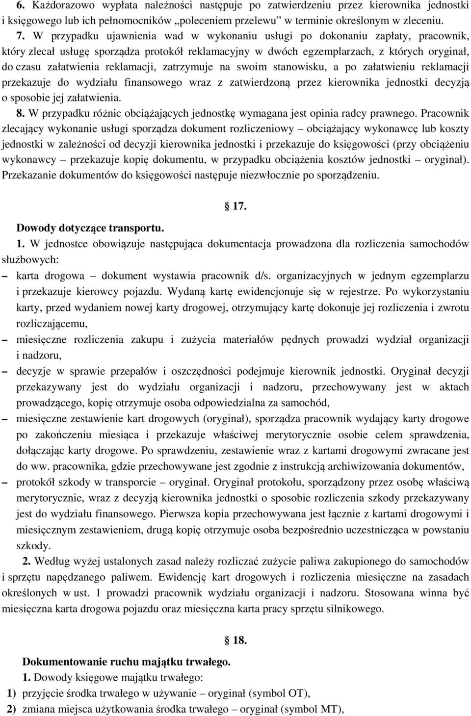 reklamacji, zatrzymuje na swoim stanowisku, a po załatwieniu reklamacji przekazuje do wydziału finansowego wraz z zatwierdzoną przez kierownika jednostki decyzją o sposobie jej załatwienia. 8.