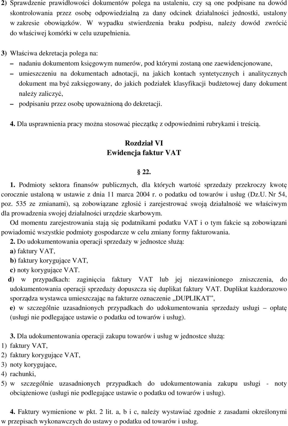 3) Właściwa dekretacja polega na: nadaniu dokumentom księgowym numerów, pod którymi zostaną one zaewidencjonowane, umieszczeniu na dokumentach adnotacji, na jakich kontach syntetycznych i