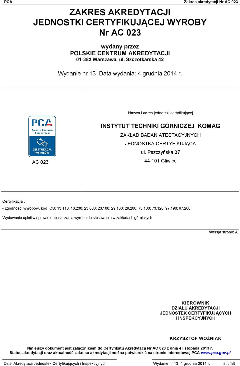 Pszczyńska 37 44-101 Gliwice Certyfikacja : - zgodności wyrobów, kod : 13.110; 13.230; 23.080; 23.100; 29.130; 29.260; 73.100; 73.120; 97.190; 97.