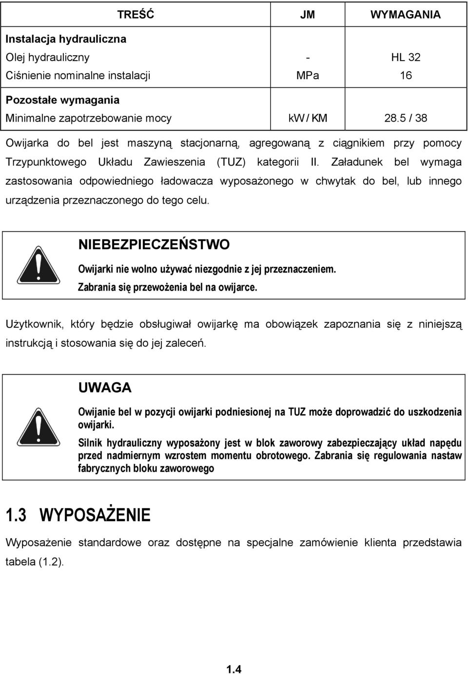 Załadunek bel wymaga zastosowania odpowiedniego ładowacza wyposażonego w chwytak do bel, lub innego urządzenia przeznaczonego do tego celu.