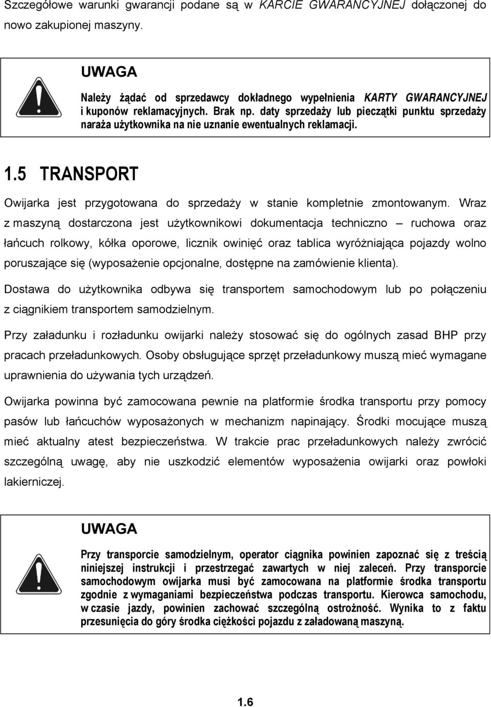 daty sprzedaży lub pieczątki punktu sprzedaży naraża użytkownika na nie uznanie ewentualnych reklamacji. 1.5 TRANSPORT Owijarka jest przygotowana do sprzedaży w stanie kompletnie zmontowanym.