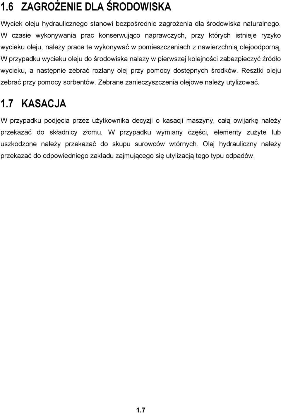 W przypadku wycieku oleju do środowiska należy w pierwszej kolejności zabezpieczyć źródło wycieku, a następnie zebrać rozlany olej przy pomocy dostępnych środków.