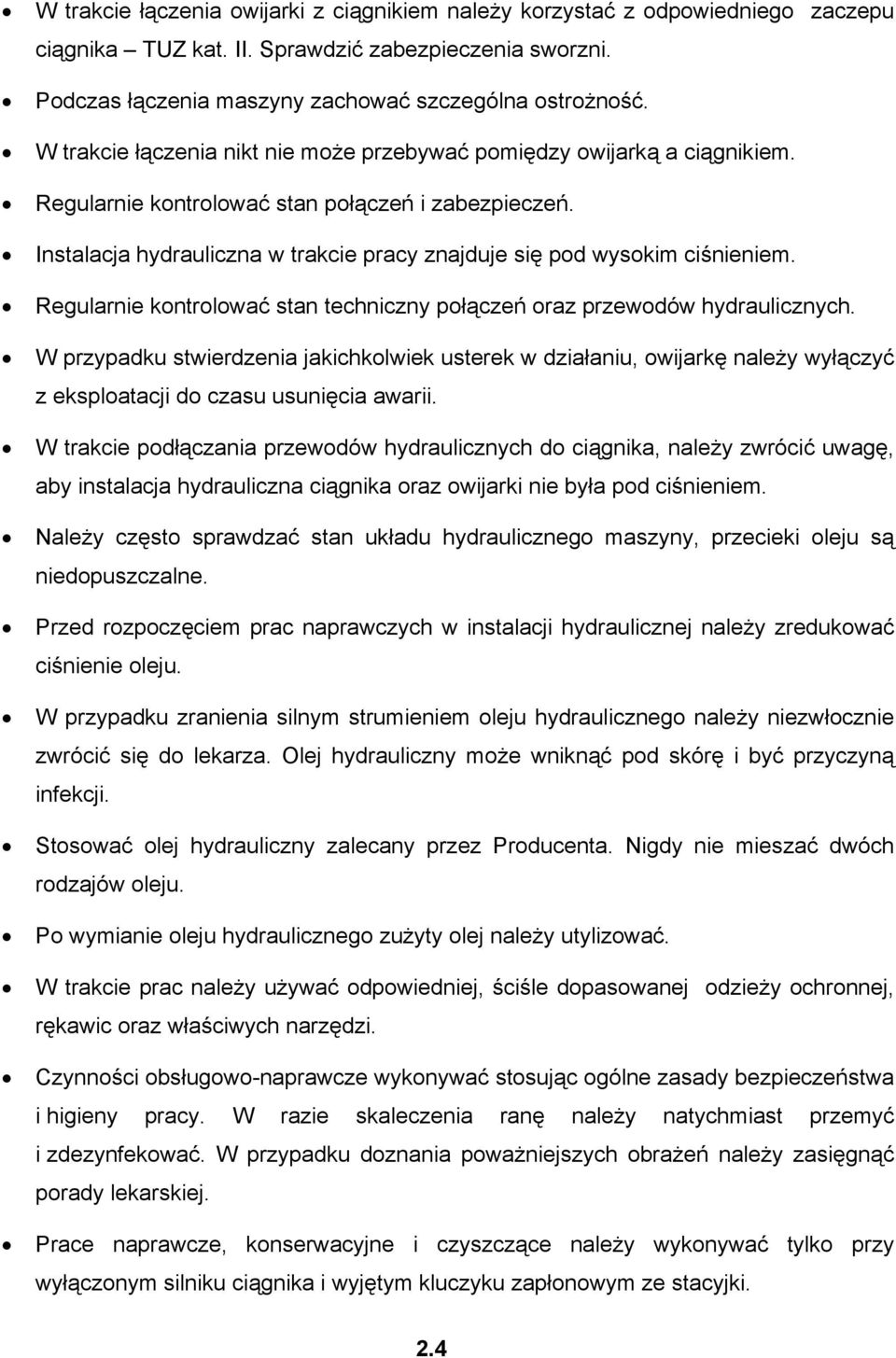 Instalacja hydrauliczna w trakcie pracy znajduje się pod wysokim ciśnieniem. Regularnie kontrolować stan techniczny połączeń oraz przewodów hydraulicznych.