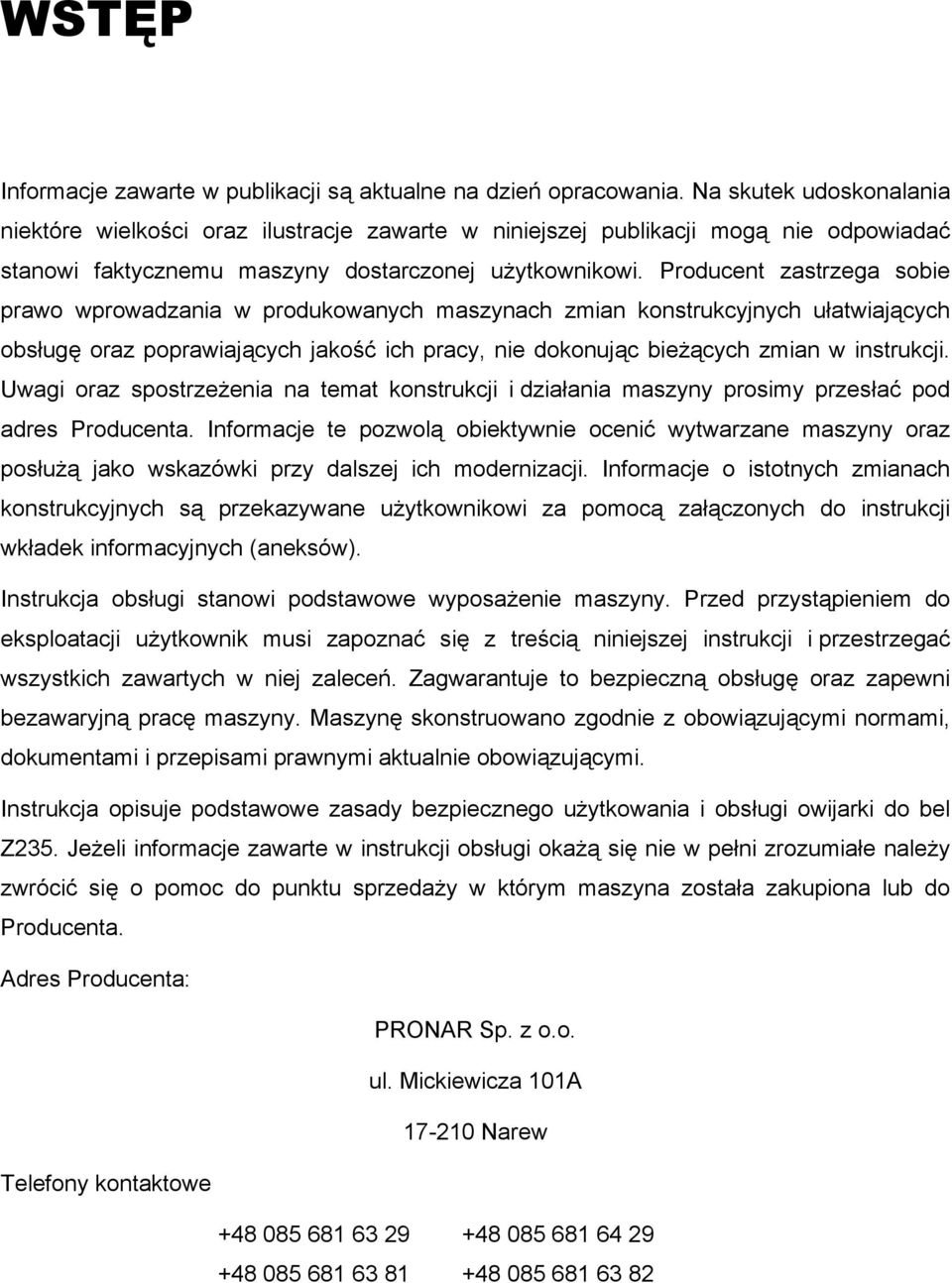 Producent zastrzega sobie prawo wprowadzania w produkowanych maszynach zmian konstrukcyjnych ułatwiających obsługę oraz poprawiających jakość ich pracy, nie dokonując bieżących zmian w instrukcji.