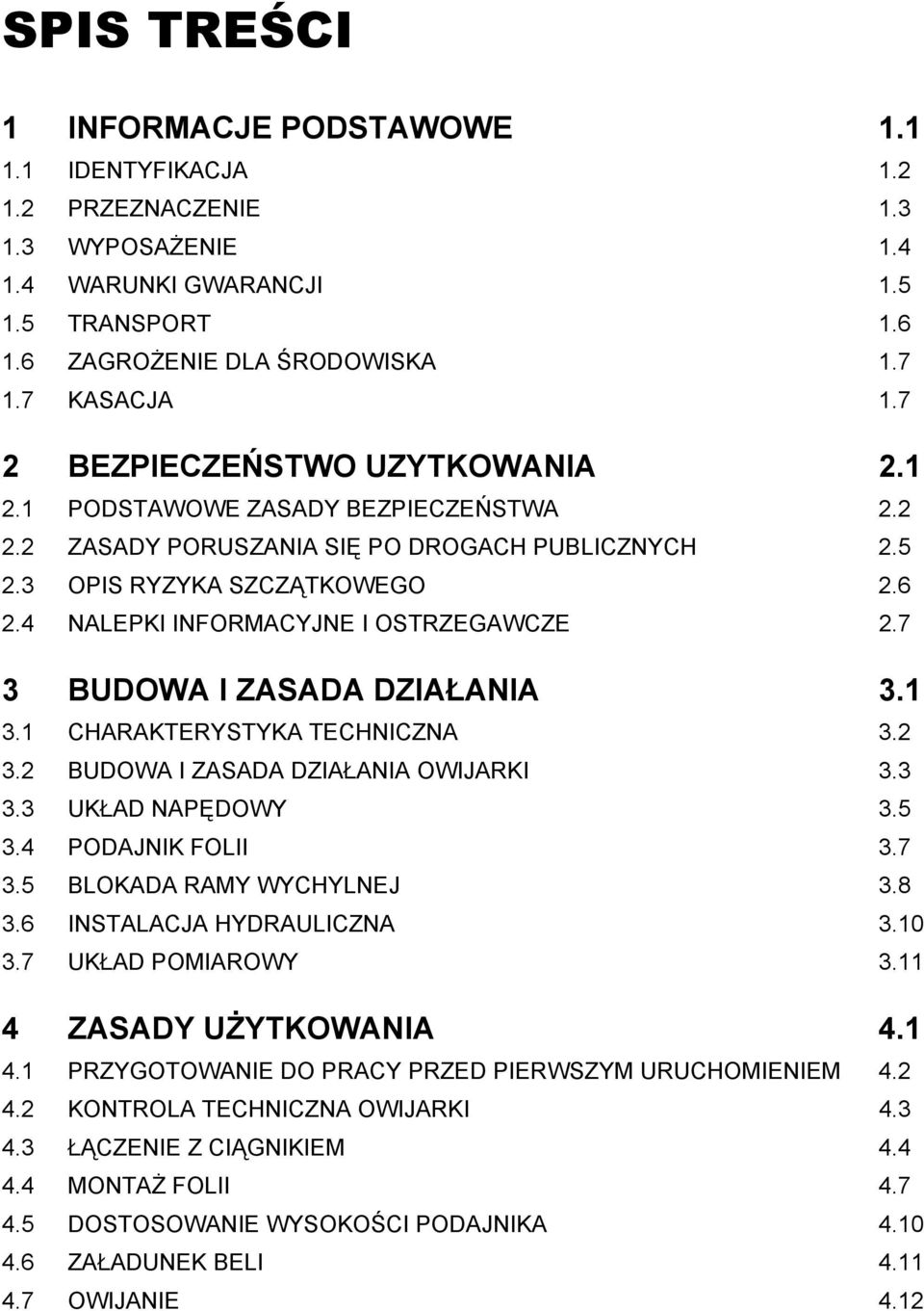 4 NALEPKI INFORMACYJNE I OSTRZEGAWCZE 2.7 3 BUDOWA I ZASADA DZIAŁANIA 3.1 3.1 CHARAKTERYSTYKA TECHNICZNA 3.2 3.2 BUDOWA I ZASADA DZIAŁANIA OWIJARKI 3.3 3.3 UKŁAD NAPĘDOWY 3.5 3.4 PODAJNIK FOLII 3.7 3.5 BLOKADA RAMY WYCHYLNEJ 3.