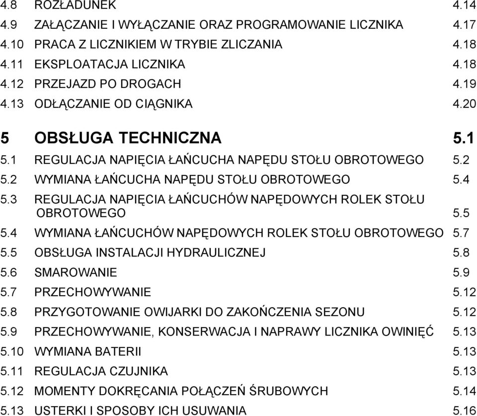 3 REGULACJA NAPIĘCIA ŁAŃCUCHÓW NAPĘDOWYCH ROLEK STOŁU OBROTOWEGO 5.5 5.4 WYMIANA ŁAŃCUCHÓW NAPĘDOWYCH ROLEK STOŁU OBROTOWEGO 5.7 5.5 OBSŁUGA INSTALACJI HYDRAULICZNEJ 5.8 5.6 SMAROWANIE 5.9 5.