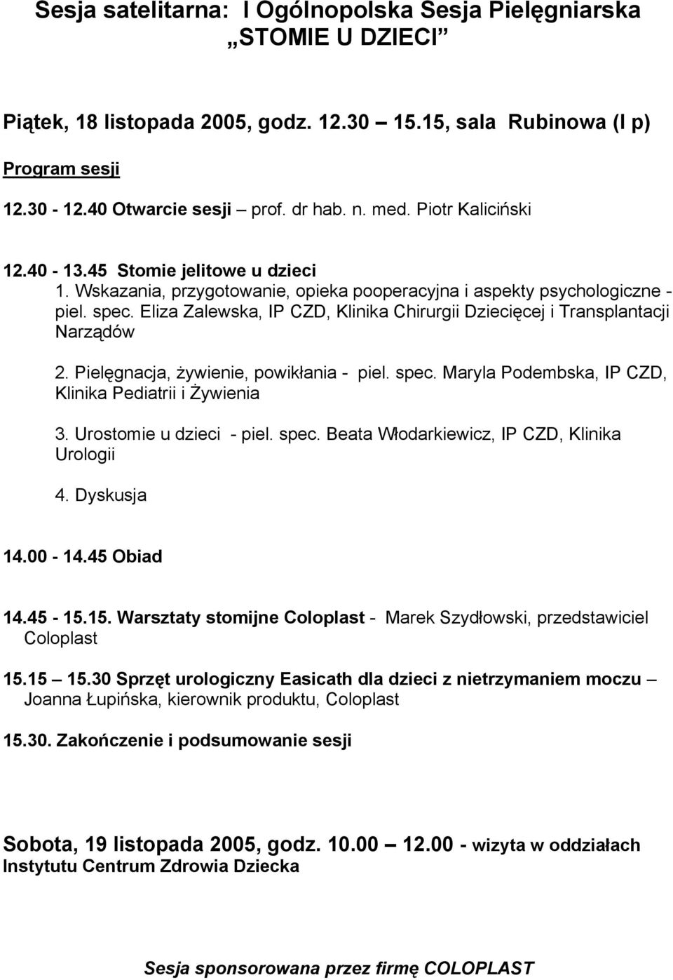 Eliza Zalewska, IP CZD, Klinika Chirurgii Dziecięcej i Transplantacji Narządów 2. Pielęgnacja, żywienie, powikłania - piel. spec. Maryla Podembska, IP CZD, Klinika Pediatrii i Żywienia 3.