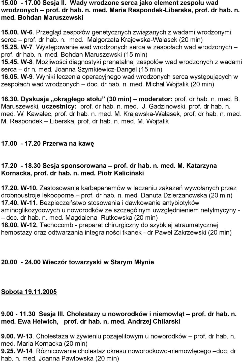 Występowanie wad wrodzonych serca w zespołach wad wrodzonych prof. dr hab. n. med. Bohdan Maruszewski (15 min) 15.45. W-8.
