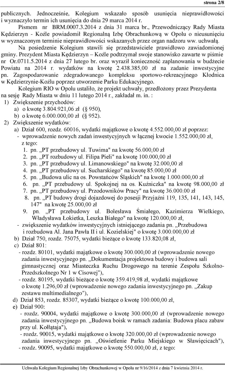 Na posiedzenie Kolegium stawili się przedstawiciele prawidłowo zawiadomionej gminy. Prezydent Miasta Kędzierzyn Koźle podtrzymał swoje stanowisko zawarte w piśmie nr Or.0711.5.