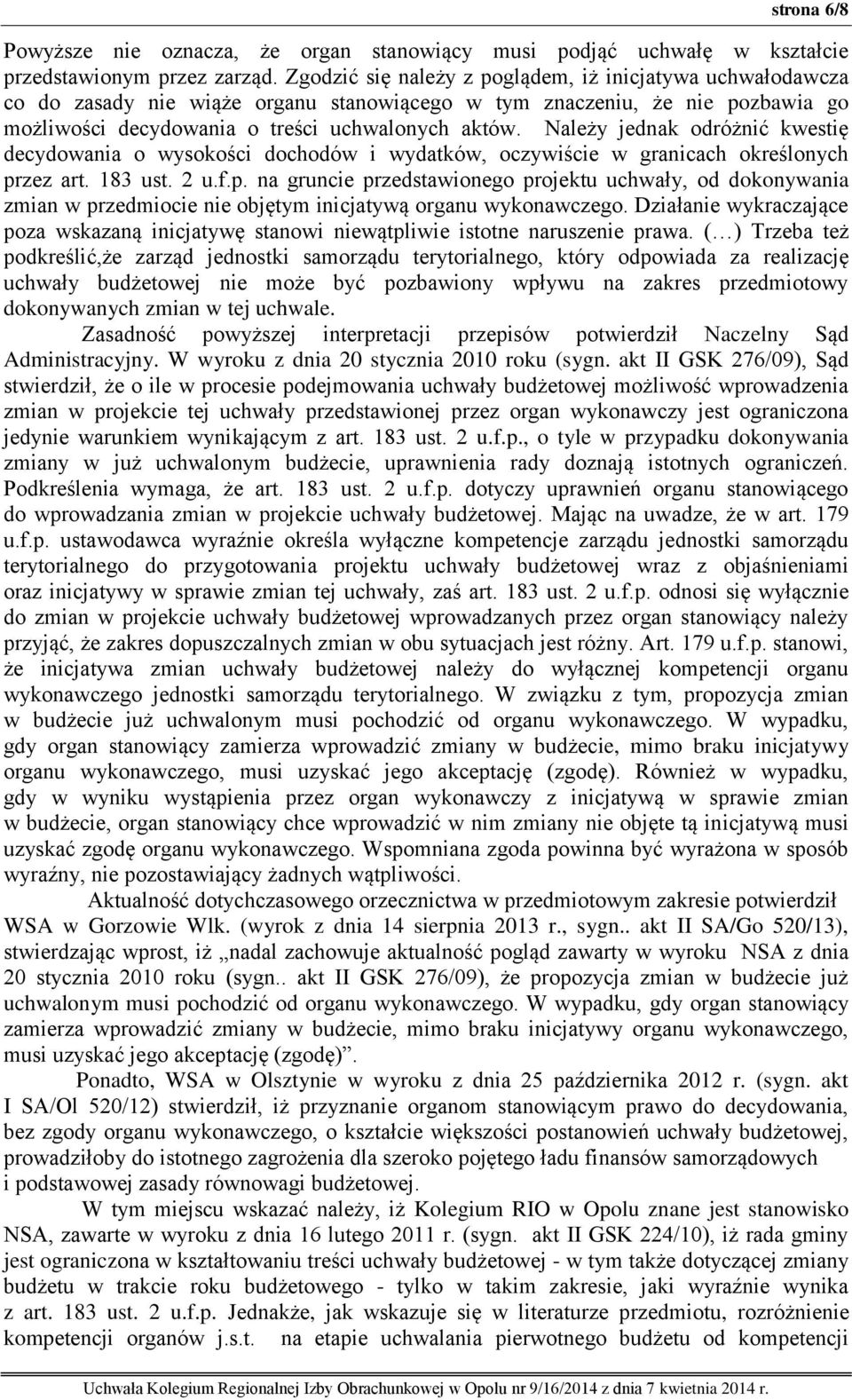 Należy jednak odróżnić kwestię decydowania o wysokości dochodów i wydatków, oczywiście w granicach określonych pr
