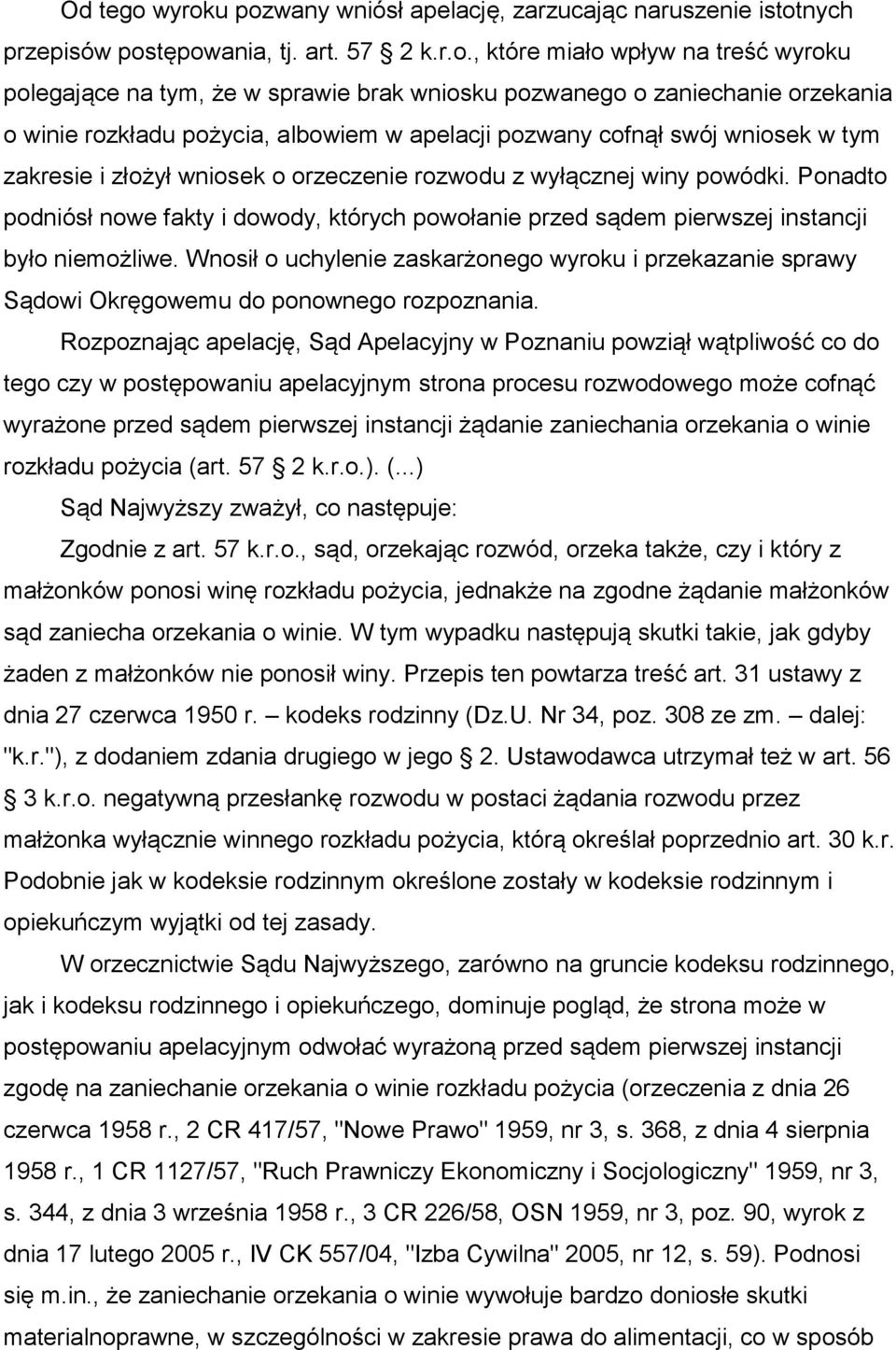 o zaniechanie orzekania o winie rozkładu pożycia, albowiem w apelacji pozwany cofnął swój wniosek w tym zakresie i złożył wniosek o orzeczenie rozwodu z wyłącznej winy powódki.