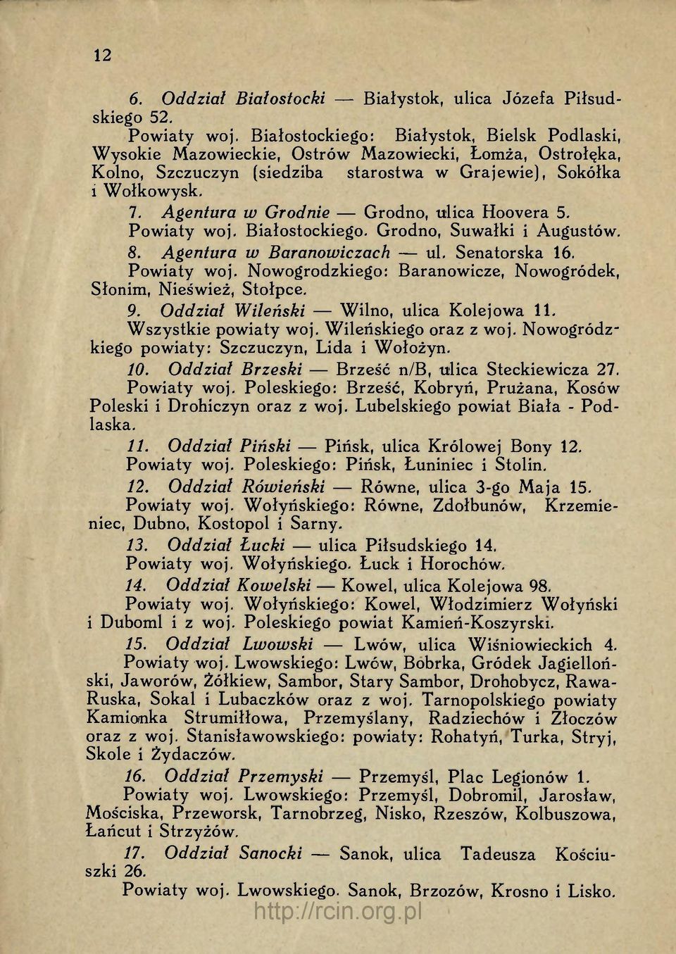 Agentura w Grodnie Grodno, ulica Hoovera 5. Powiaty woj. Białostockiego. Grodno, Suwałki i Augustów. 8. Agentura w Baranowiczach ul. Senatorska 16. Powiaty woj. Nowogrodzkiego: Baranowicze, Nowogródek, Słonim, Nieśwież, Stołpce.
