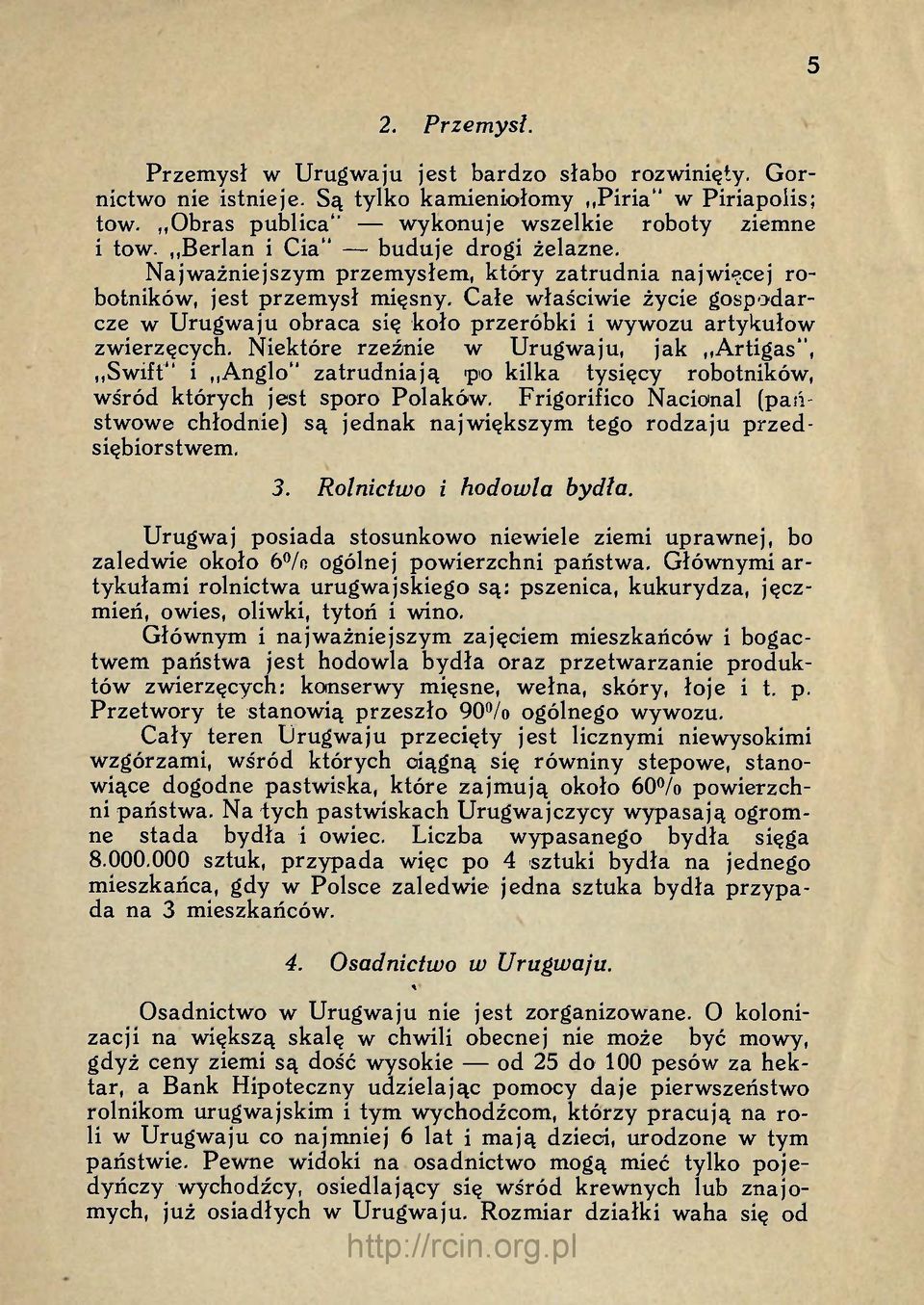 Całe właściwie życie gospodarcze w Urugwaju obraca się koło przeróbki i wywozu artykułów zwierzęcych.