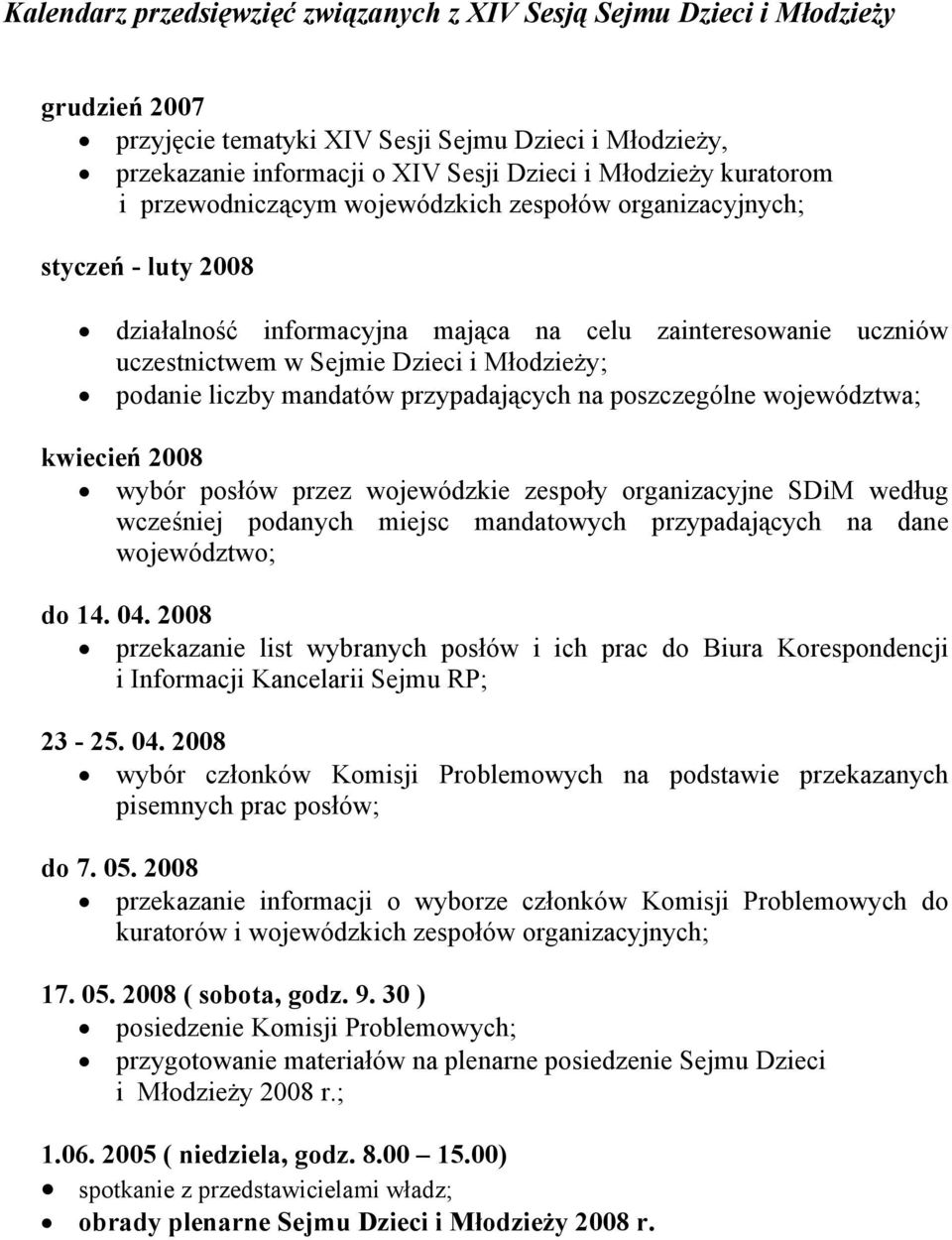 podanie liczby mandatów przypadających na poszczególne województwa; kwiecień 2008 wybór posłów przez wojewódzkie zespoły organizacyjne SDiM według wcześniej podanych miejsc mandatowych przypadających