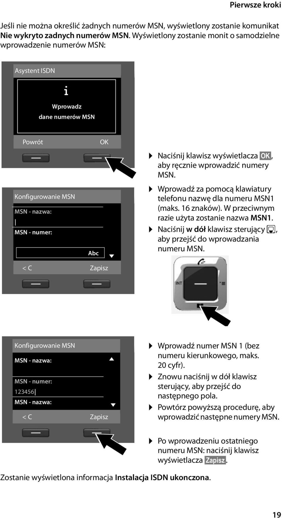 OK, aby ręcznie wprowadzić numery MSN. Wprowadź za pomocą klawiatury telefonu nazwę dla numeru MSN1 (maks. 16 znaków). W przeciwnym razie użyta zostanie nazwa MSN1.