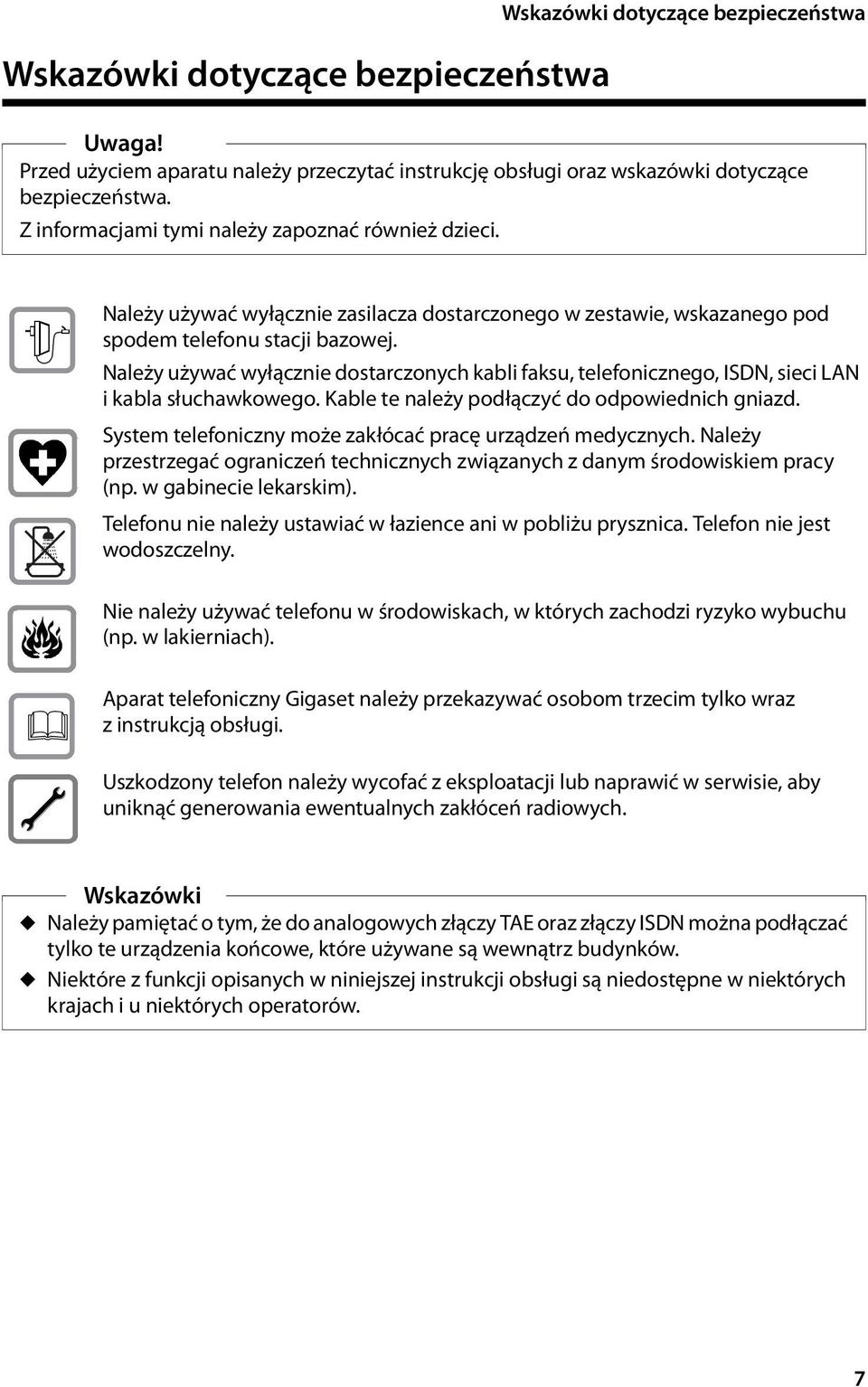 Należy używać wyłącznie dostarczonych kabli faksu, telefonicznego, ISDN, sieci LAN i kabla słuchawkowego. Kable te należy podłączyć do odpowiednich gniazd.