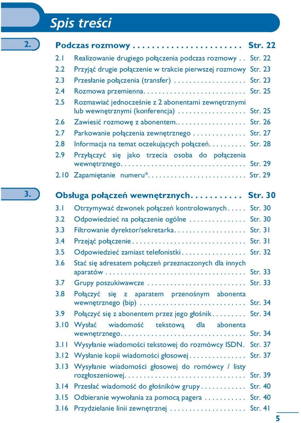 5 Rozmawiaæ jednoczeœnie z 2 abonentami zewnêtrznymi wewnêtrznymi (konferencja).................. Str. 25 2.6 Zawiesiæ rozmowê z abonentem................... Str. 26 2.