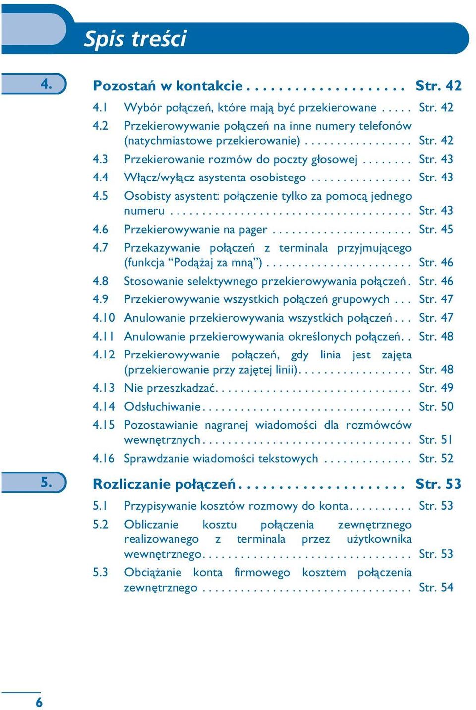 ..................................... Str. 43 4.6 Przekierowywanie na pager...................... Str. 45 4.7 Przekazywanie po³¹czeñ z terminala przyjmuj¹cego (funkcja Pod¹ aj za mn¹ )....................... Str. 46 4.