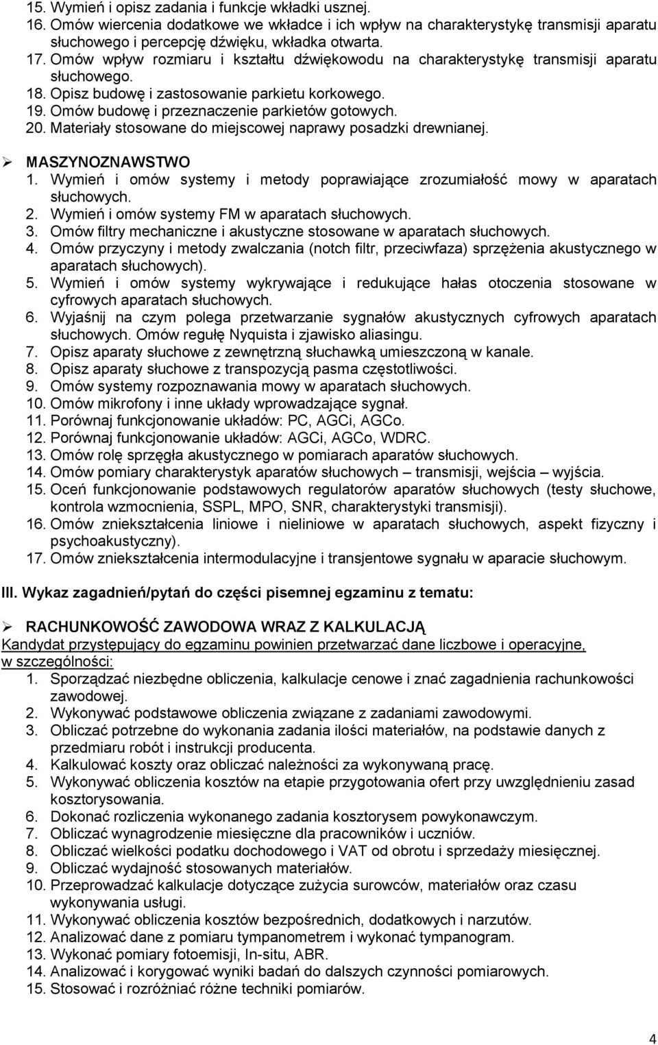 Materiały stosowane do miejscowej naprawy posadzki drewnianej. MASZYNOZNAWSTWO 1. Wymień i omów systemy i metody poprawiające zrozumiałość mowy w aparatach słuchowych. 2.