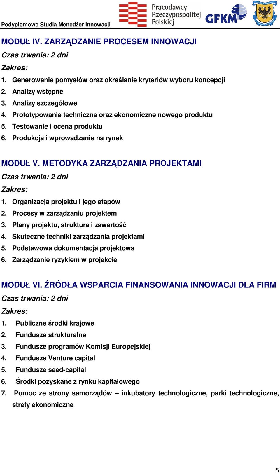 Organizacja projektu i jego etapów 2. Procesy w zarządzaniu projektem 3. Plany projektu, struktura i zawartość 4. Skuteczne techniki zarządzania projektami 5. Podstawowa dokumentacja projektowa 6.