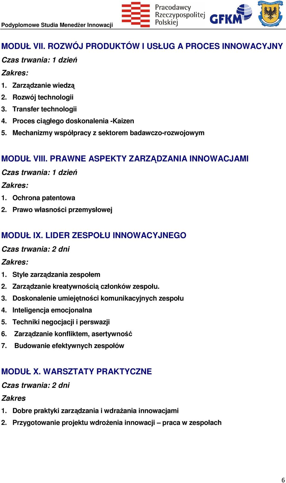 LIDER ZESPOŁU INNOWACYJNEGO 1. Style zarządzania zespołem 2. Zarządzanie kreatywnością członków zespołu. 3. Doskonalenie umiejętności komunikacyjnych zespołu 4. Inteligencja emocjonalna 5.