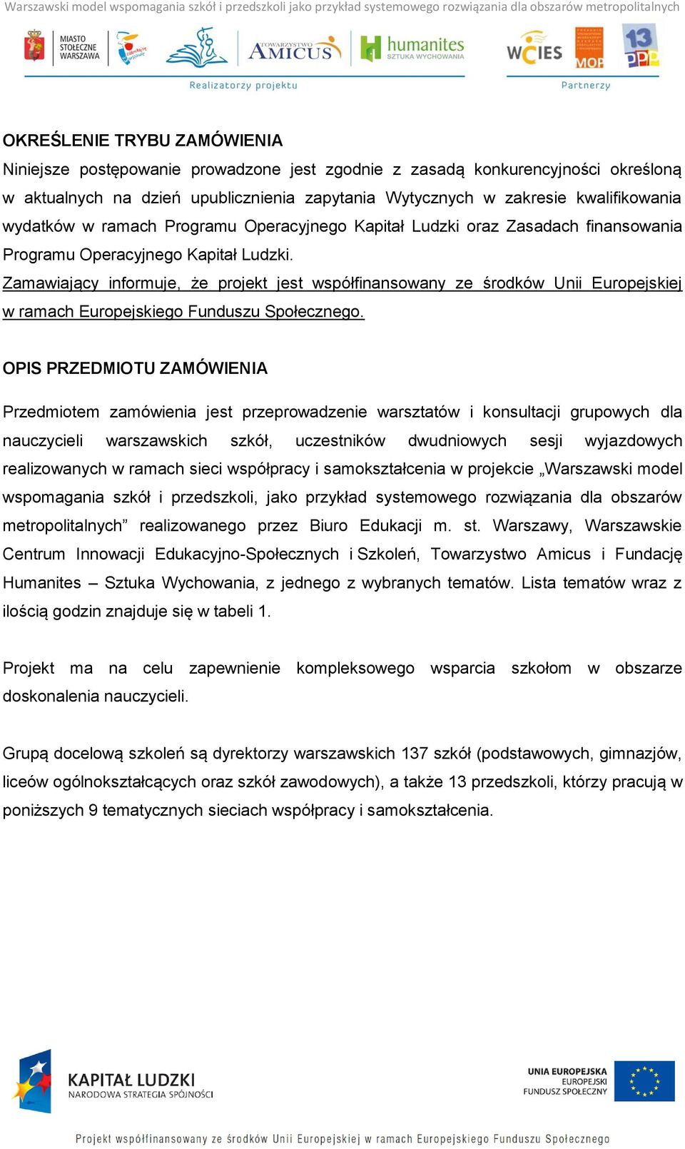 Zamawiający informuje, że projekt jest współfinansowany ze środków Unii Europejskiej w ramach Europejskiego Funduszu Społecznego.