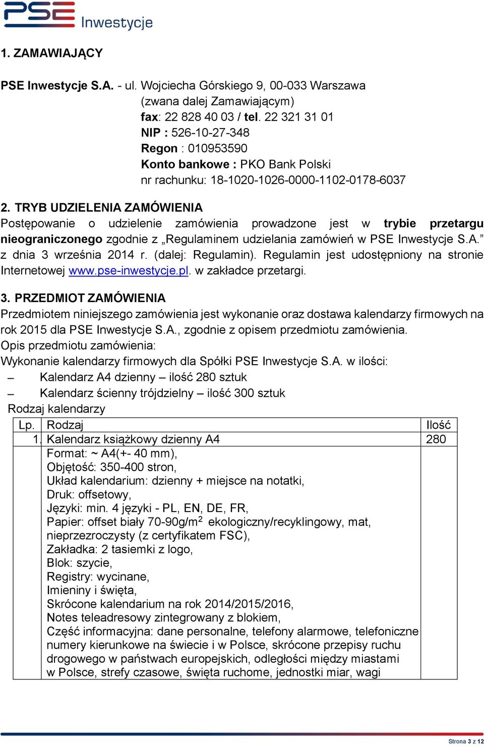 TRYB UDZIELENIA ZAMÓWIENIA Postępowanie o udzielenie zamówienia prowadzone jest w trybie przetargu nieograniczonego zgodnie z Regulaminem udzielania zamówień w PSE Inwestycje S.A. z dnia 3 września 2014 r.