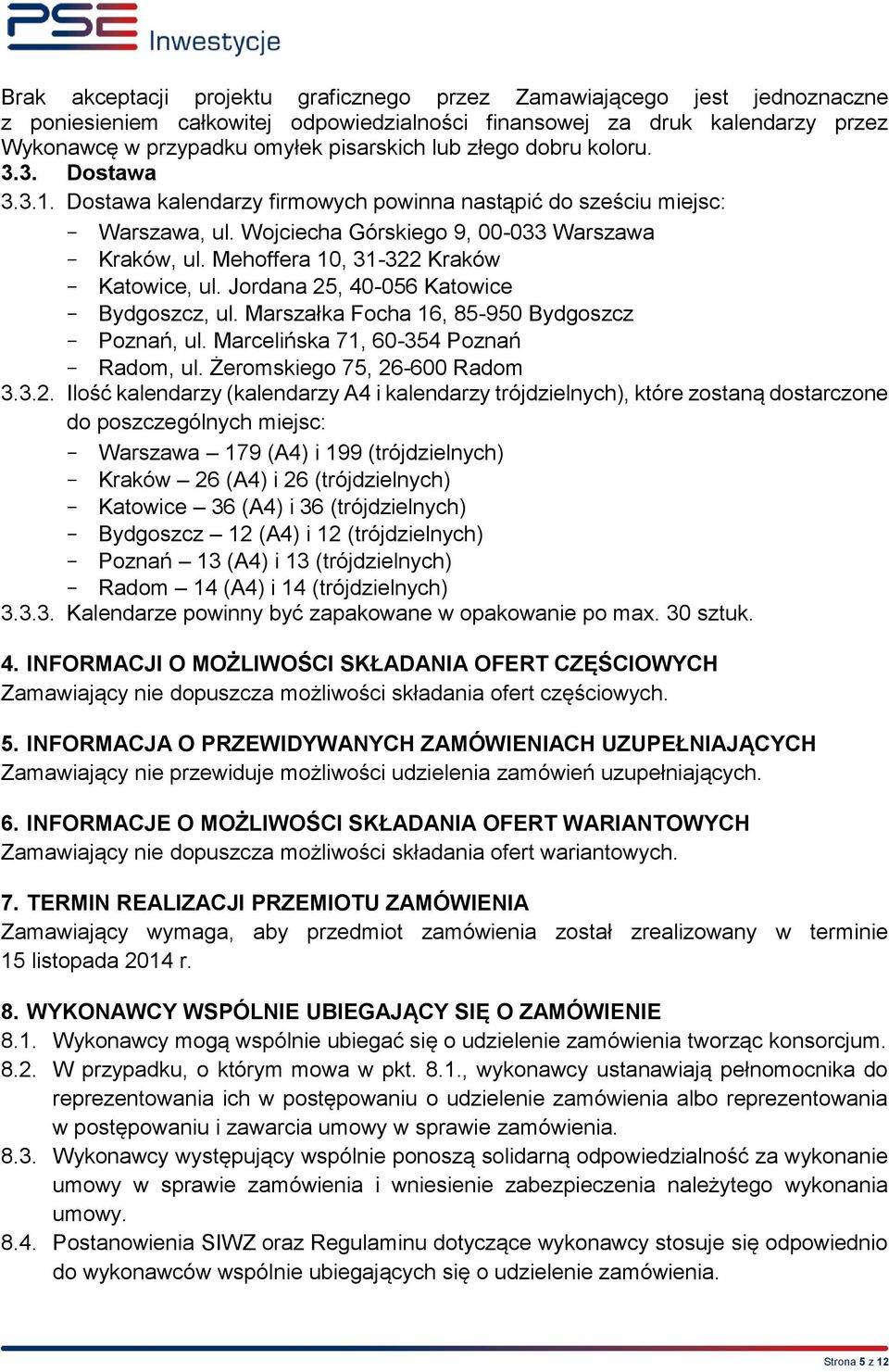 Mehoffera 10, 31-322 Kraków - Katowice, ul. Jordana 25, 40-056 Katowice - Bydgoszcz, ul. Marszałka Focha 16, 85-950 Bydgoszcz - Poznań, ul. Marcelińska 71, 60-354 Poznań - Radom, ul.