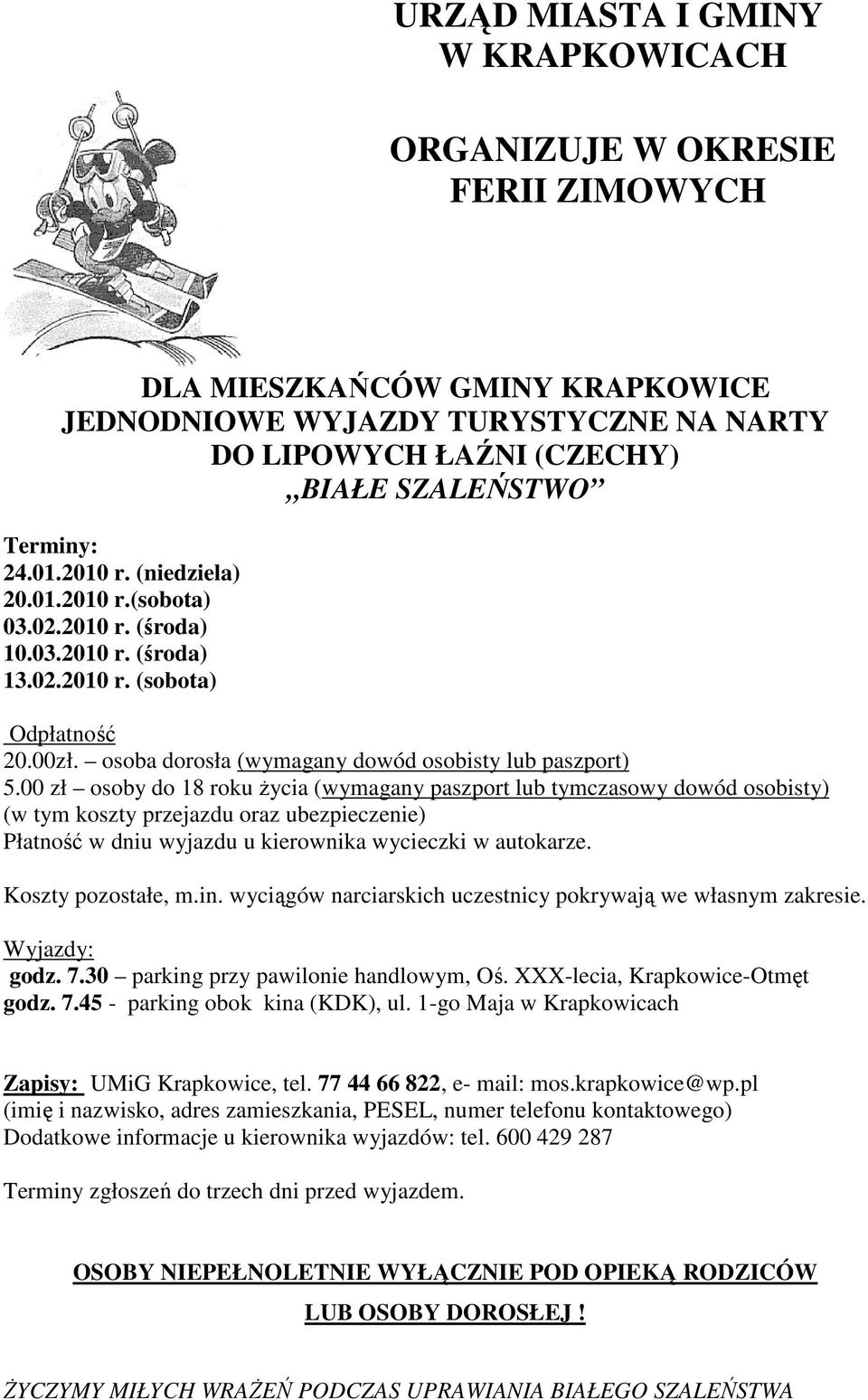 00 zł osoby do 18 roku Ŝycia (wymagany paszport lub tymczasowy dowód osobisty) (w tym koszty przejazdu oraz ubezpieczenie) Płatność w dniu wyjazdu u kierownika wycieczki w autokarze.